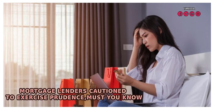 Mortgage Lenders Cautioned to Exercise Prudence, Must You Know