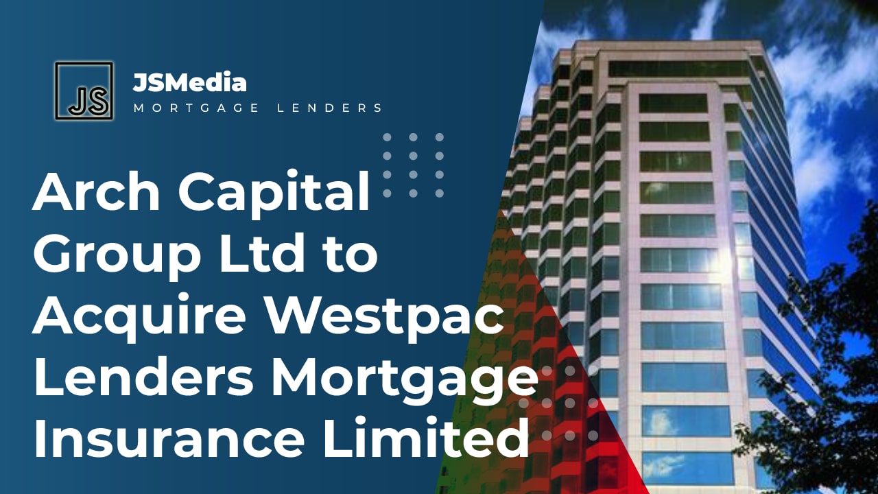 Arch Capital Group Ltd to Acquire Westpac Lenders Mortgage Insurance Limited