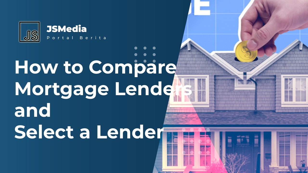 How to Compare Mortgage Lenders and Select a Lender