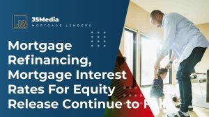 Mortgage Refinancing, Mortgage Interest Rates For Equity Release Continue to Fall