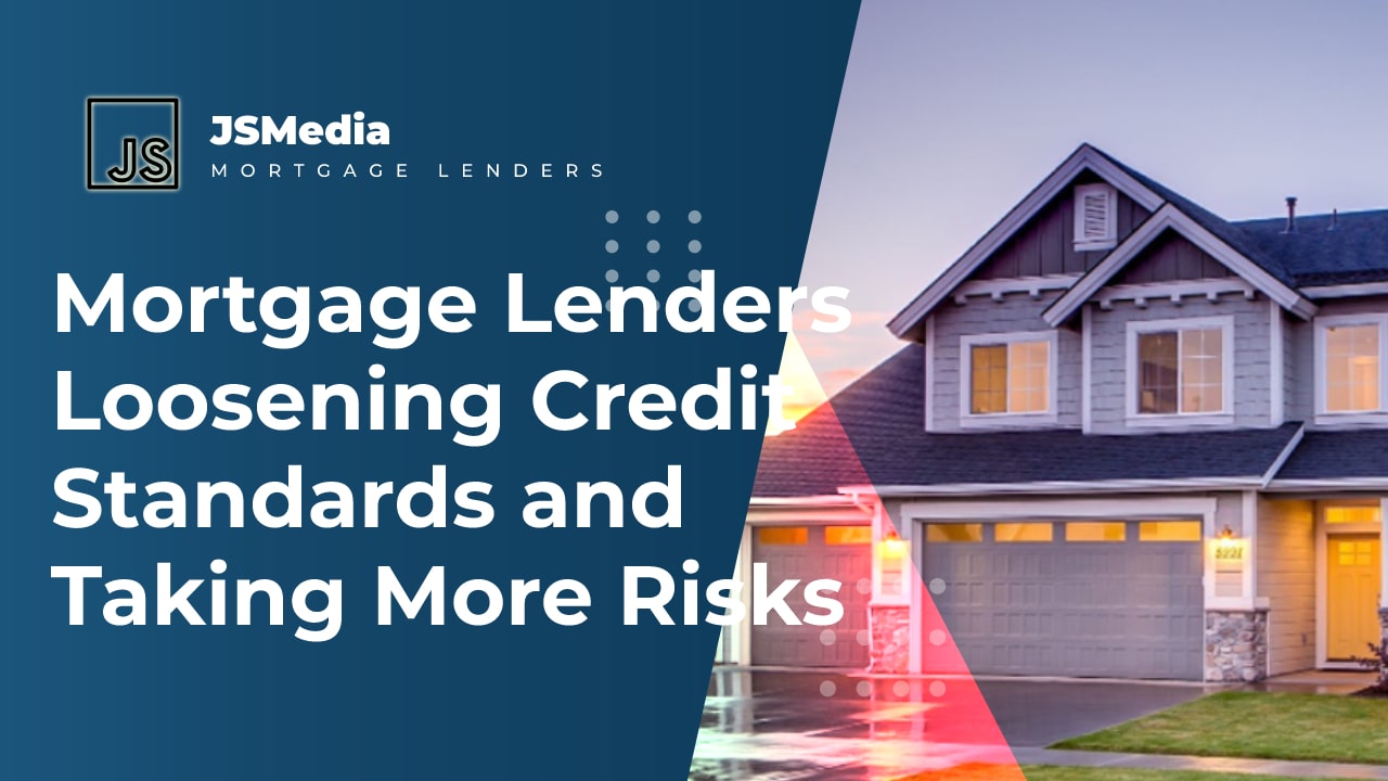 Mortgage Lenders Loosening Credit Standards and Taking More Risks