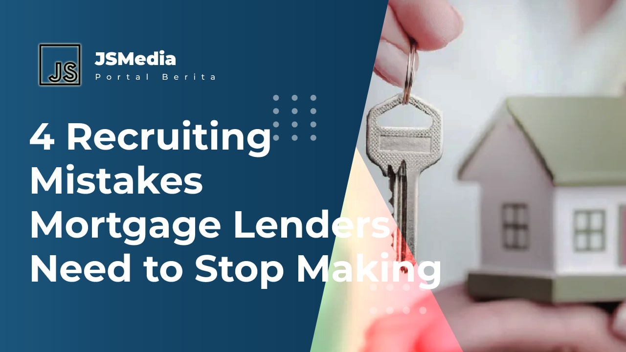 4 Recruiting Mistakes Mortgage Lenders Need to Stop Making