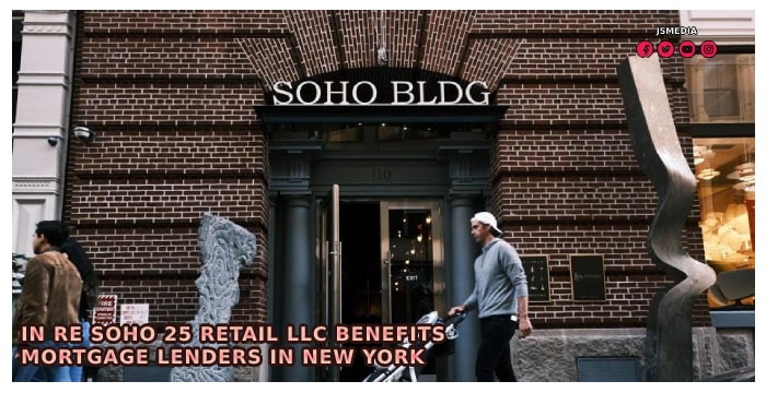 In Re Soho 25 Retail LLC Benefits Mortgage Lenders in New York