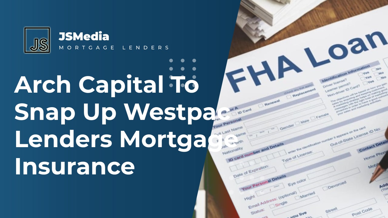 Arch Capital To Snap Up Westpac Lenders Mortgage Insurance