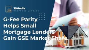 G-Fee Parity Helps Small Mortgage Lenders Gain GSE Market Share