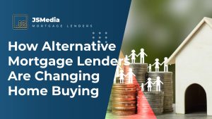 How Alternative Mortgage Lenders Are Changing Home Buying