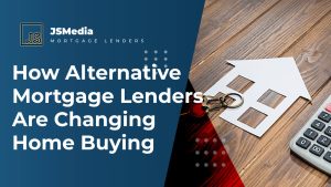 How Alternative Mortgage Lenders Are Changing Home Buying