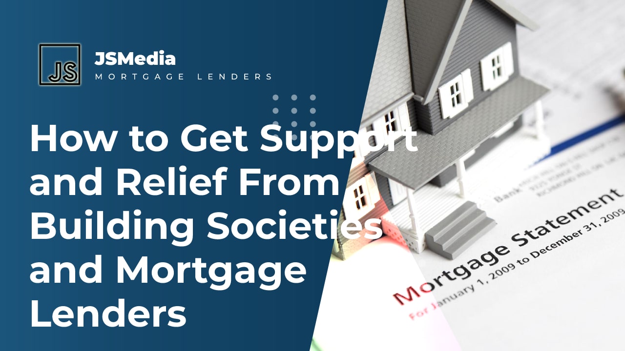 How to Get Support and Relief From Building Societies and Mortgage Lenders