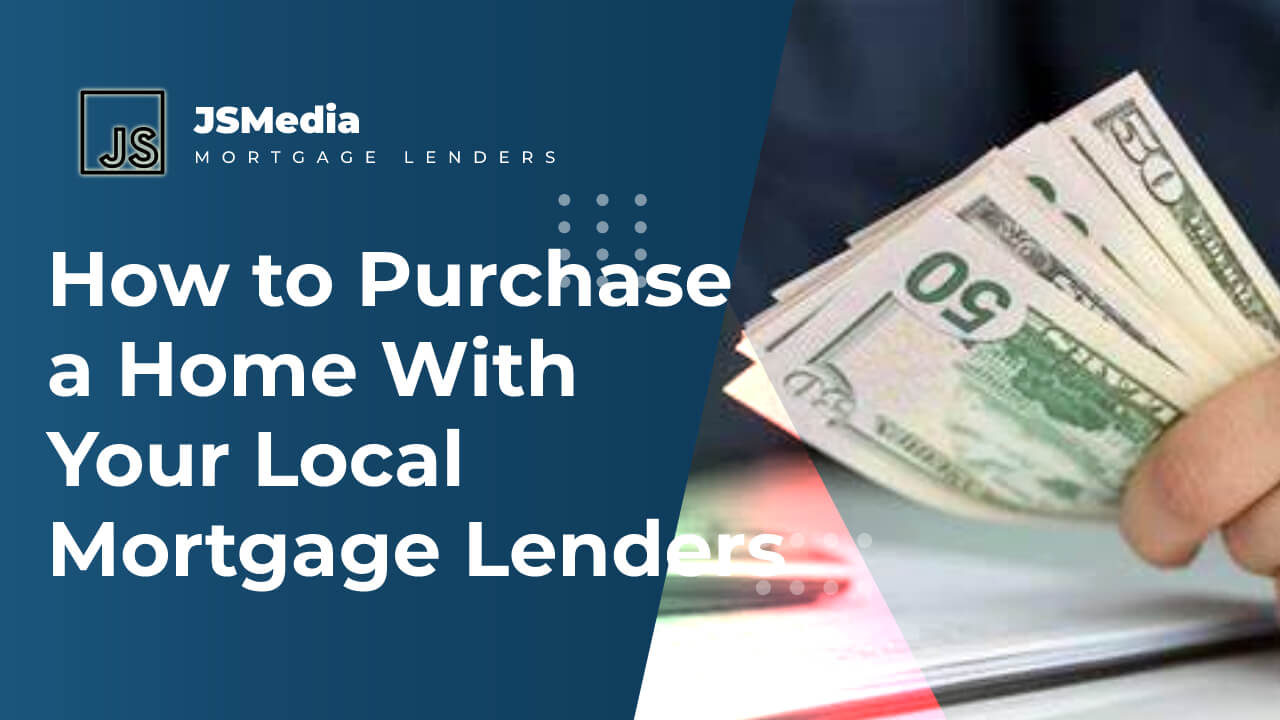 How to Purchase a Home With Your Local Mortgage Lenders