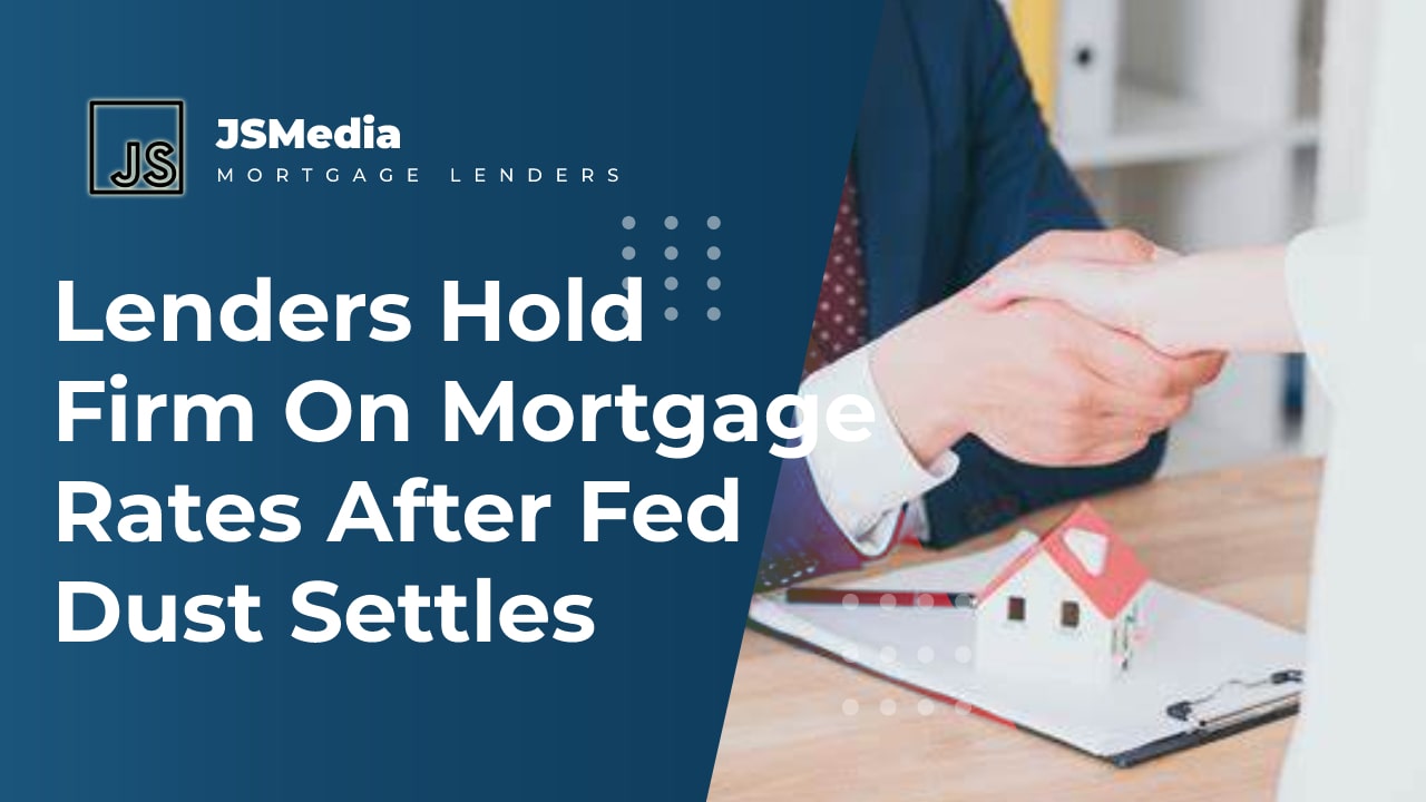 Lenders Hold Firm On Mortgage Rates After Fed Dust Settles