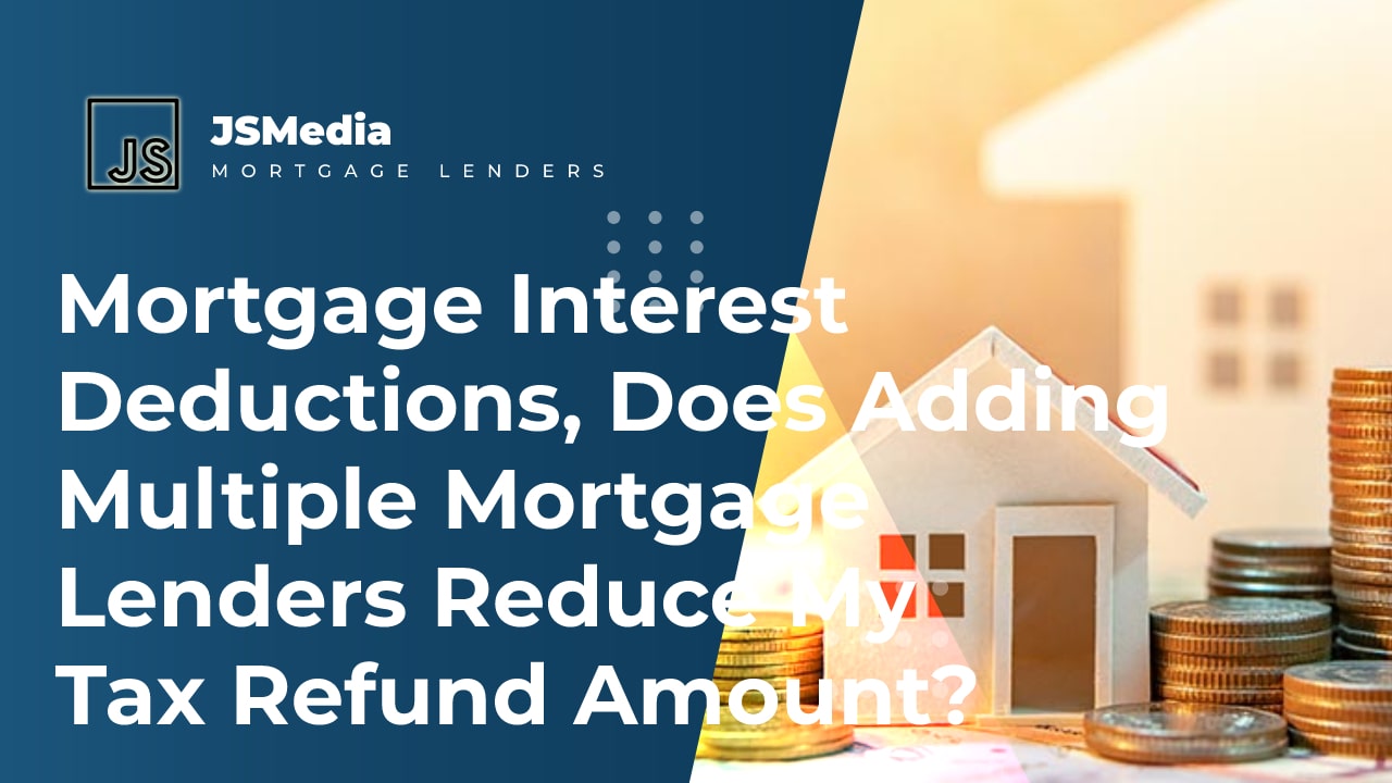 Mortgage Interest Deductions, Does Adding Multiple Mortgage Lenders Reduce My Tax Refund Amount?