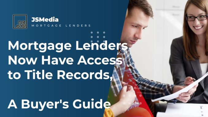 Mortgage Lenders Now Have Access to Title Records, A Buyer's Guide ...