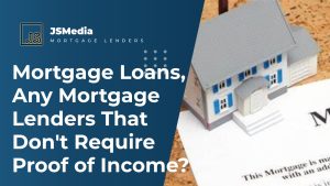 Mortgage Loans, Any Mortgage Lenders That Don't Require Proof of Income?