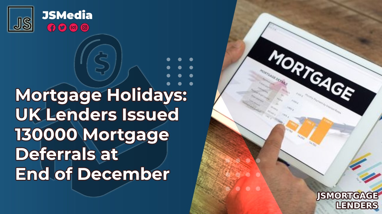 Mortgage Holidays: UK Lenders Issued 130000 Mortgage Deferrals at End of December