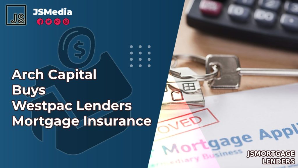 Arch Capital Buys Westpac Lenders Mortgage Insurance - Mort Jakartastudio