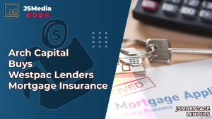 Arch Capital Buys Westpac Lenders Mortgage Insurance