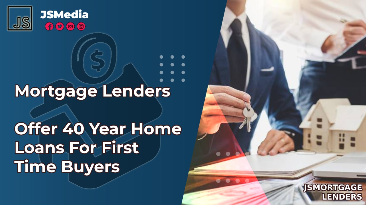Mortgage Lenders Offer 40 Year Home Loans For First Time Buyers