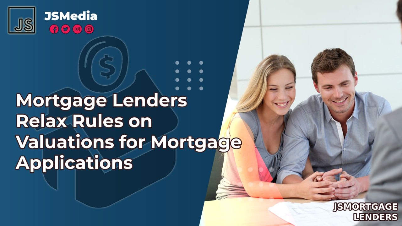 Mortgage Lenders Relax Rules on Valuations for Mortgage Applications