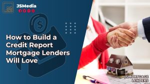 How to Build a Credit Report Mortgage Lenders Will Love