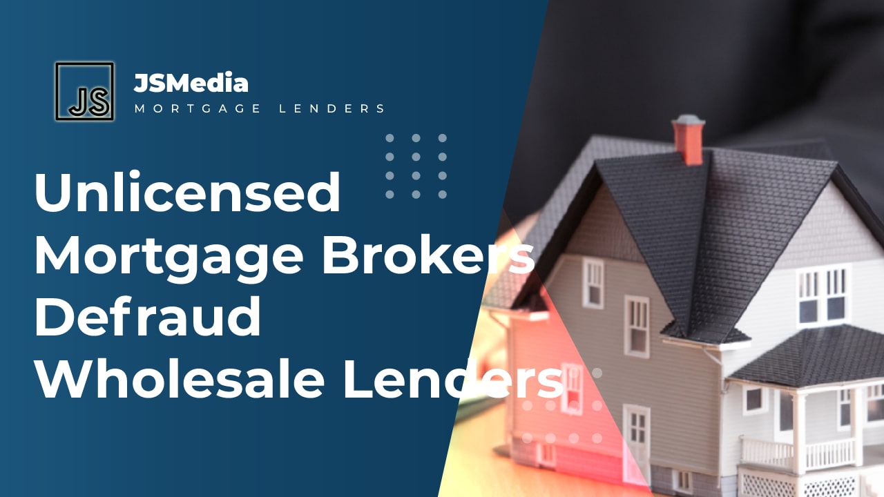 Unlicensed Mortgage Brokers Defraud Wholesale Lenders