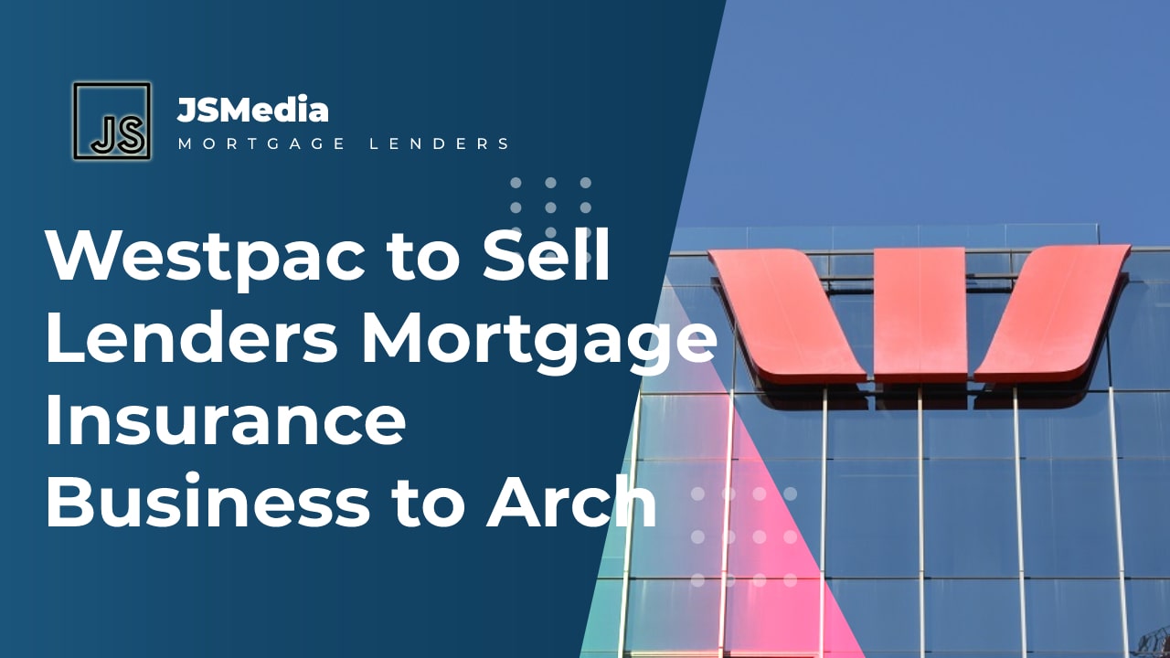 Westpac to Sell Lenders Mortgage Insurance Business to Arch