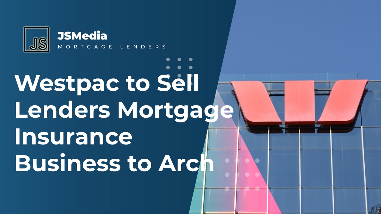 Westpac to Sell Lenders Mortgage Insurance Business to Arch - Mort