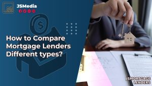 How to Compare Mortgage Lenders Different types?
