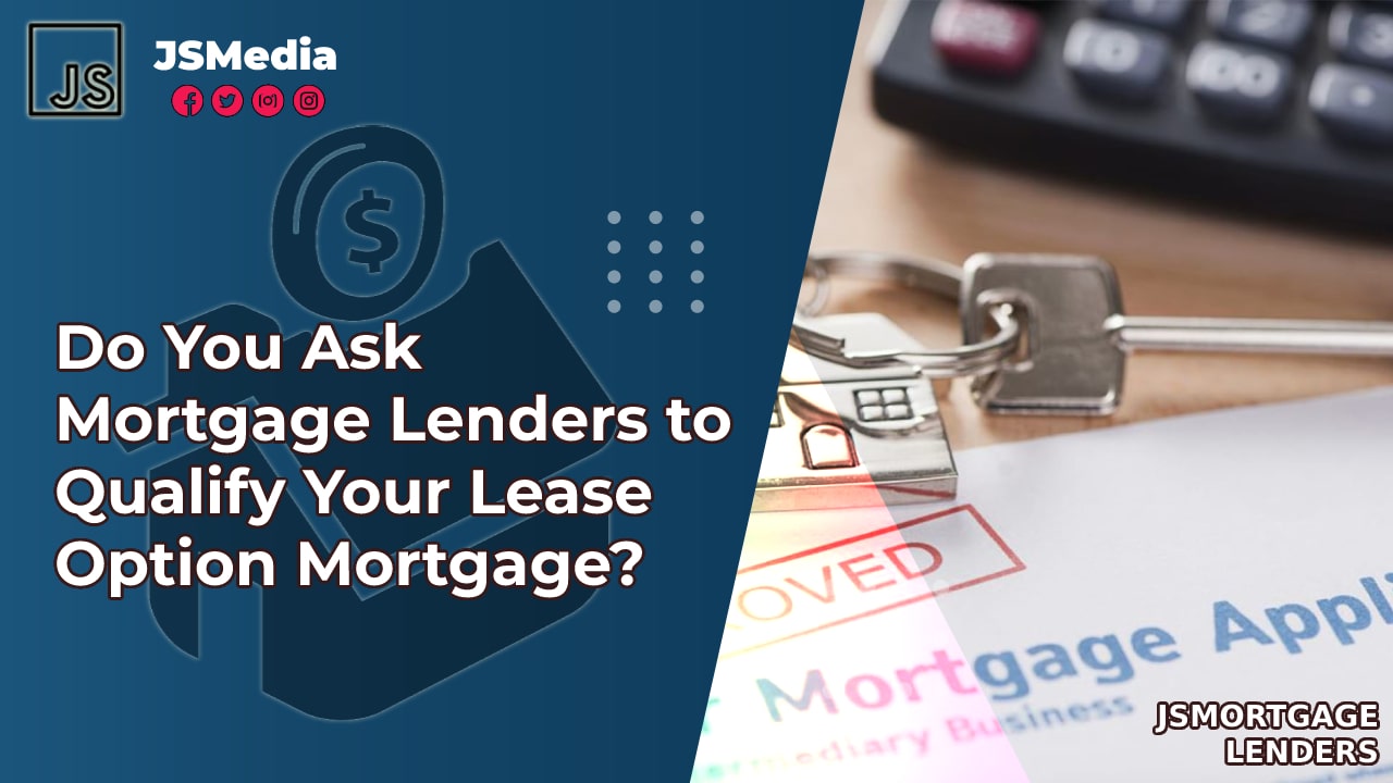 Do You Ask Mortgage Lenders to Qualify Your Lease Option Mortgage?