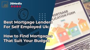 Best Mortgage Lenders For Self Employed Uk: How to Find Mortgages That Suit Your Budget