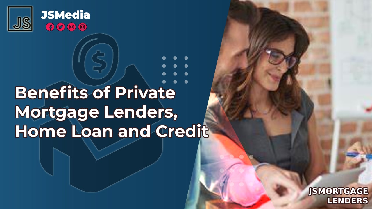 Benefits of Private Mortgage Lenders, Home Loan and Credit