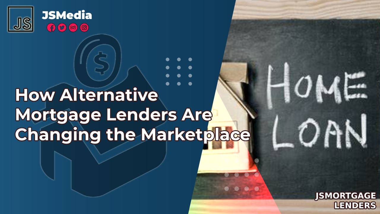 How Alternative Mortgage Lenders Are Changing the Marketplace