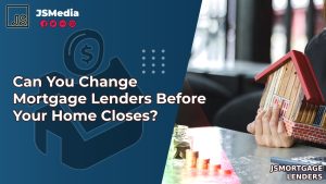 Can You Change Mortgage Lenders Before Your Home Closes?